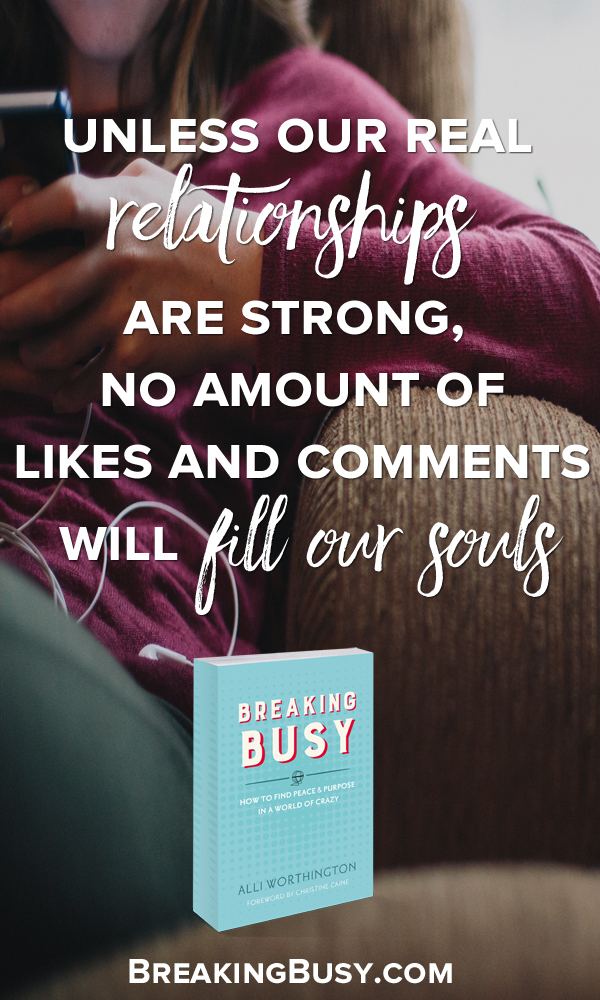 Unless our real relationships are strong no amount of likes and comments will fill our souls. Breaking